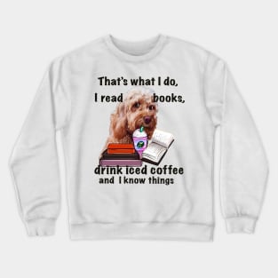 Cavapoo Cavoodle puppy dog iced coffee  - that’s what I do, I drink coffee, read books and I know things, funny cute cavalier king charles spaniel poodle, puppy love Crewneck Sweatshirt